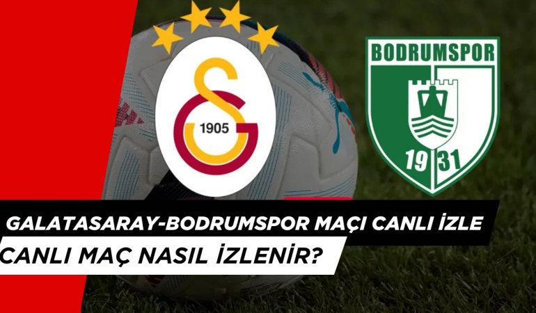 Galatasaray-Bodrumspor Maçı Canlı İzlemek İçin Ne Yapmalı?