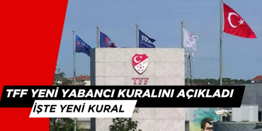 TFF YENİ YABANCI SINIRINI AÇIKLADI: İŞTE YENİ KURAL