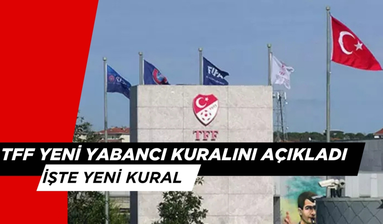 TFF YENİ YABANCI SINIRINI AÇIKLADI: İŞTE YENİ KURAL