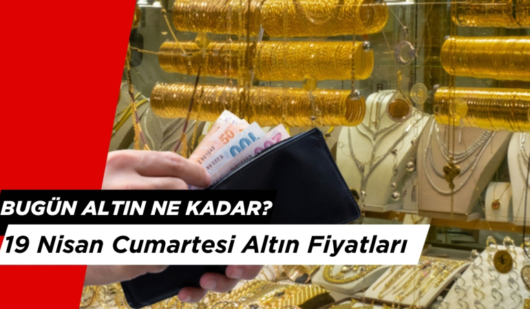 Bugün Altın Ne Kadar? 19 Nisan Cumartesi Altın Fiyatları