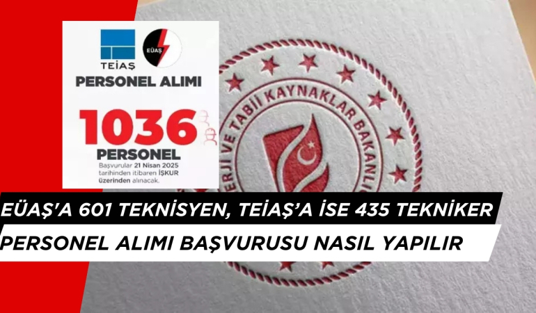 EÜAŞ’a 601 Teknisyen, TEİAŞ’a ise 435 Tekniker Personel Alımı. Başvuru Şartları Neler?