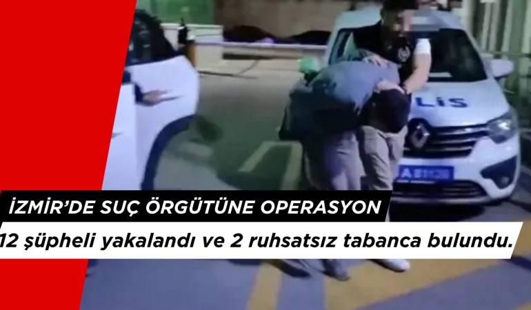 İzmir’de Suç Örgütüne Operasyon: 9 Kişi Tutuklandı
