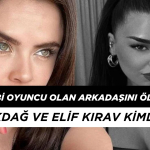 Kendisi Gibi Oyuncu Olan Arkadaşını Öldürdü: Sevil Akdağ ve Elif Kırav Kimdir