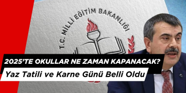 2025’te Okullar Ne Zaman Kapanacak? Yaz Tatili ve Karne Günü Belli Oldu