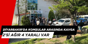 Diyarbakır’da Komşular Arasında Kavga: 2 Ağır 4 Yaralı