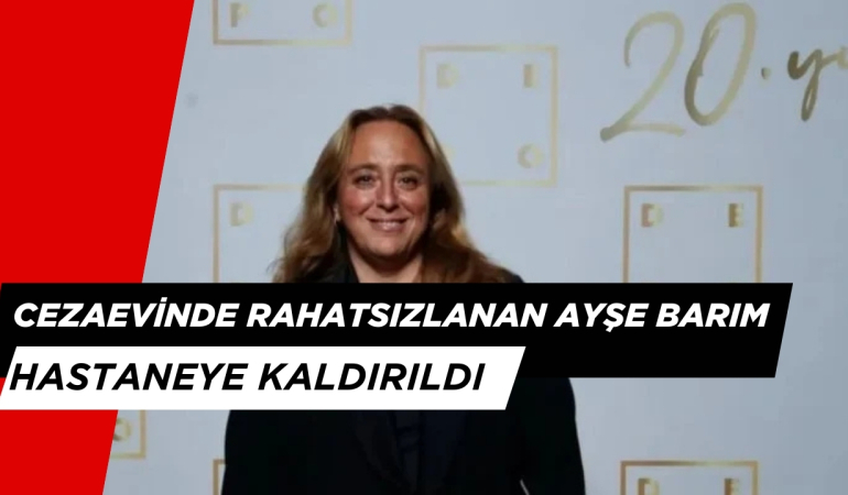 Cezaevinde Rahatsızlanan Ayşe Barım Hastaneye Kaldırıldı