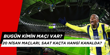 Bugün Kimin Maçı Var? 20 Nisan Maç Takvimi