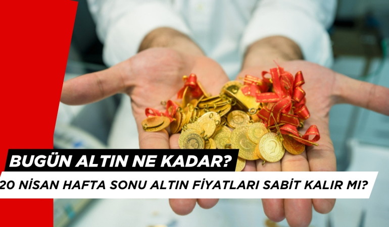 Bugün Altın Ne Kadar? 20 Nisan 2025 Altın Fiyatları