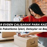 İnsanlar Evden Çalışarak Para Kazanıyor : İŞKUR Evde Paketleme İşleri, Detaylar ve Başvuru Şartları