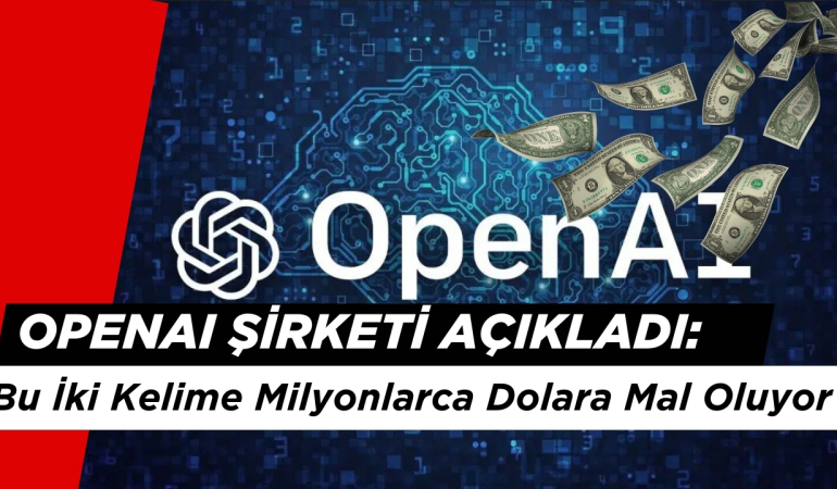 OpenAI Şirketi Açıkladı: Bu İki Kelime Milyonlarca Dolara Mal Oluyor