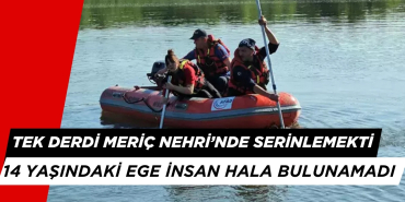 Tek Derdi Meriç Nehiri'nde Serinlemekti: 14 Yaşındaki İhsan Hala Bulunamadı