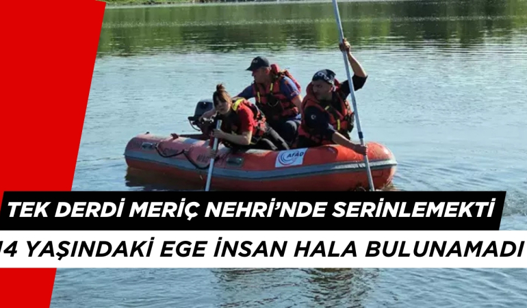 Tek Derdi Meriç Nehiri’nde Serinlemekti: 14 Yaşındaki İhsan Hala Bulunamadı