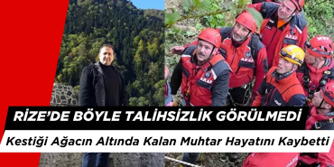Rize'de Böyle Talihsizlik Görülmedi: Kestiği Ağacın Altında Kalan Muhtar Hayatını Kaybetti