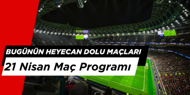 Bugünün Heyecan Dolu Maçları: 21 Nisan Maç Programı