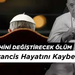 Din Tarihini Değiştirecek Ölüm: Papa Francis Hayatını Kaybetti