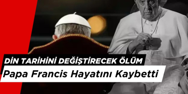 Din Tarihini Değiştirecek Ölüm: Papa Francis Hayatını Kaybetti