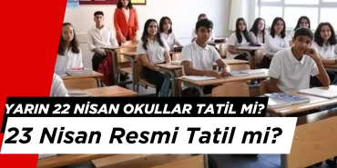 Yarın 22 Nisan Okullar Tatil mi? 23 Nisan Resmi Tatil mi?