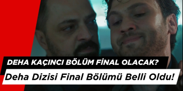 Deha Kaçıncı Bölüm Final Olacak? Deha Dizisi Final Bölümü Belli Oldu!