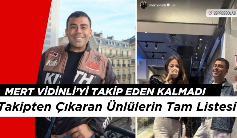 İŞTE MERT VİDİNLİ’Yİ TAKİPTEN ÇIKAN ÜNLÜLER TAM LİSTE