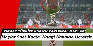 Ziraat Türkiye Kupası Maçları Saat Kaçta Hangi Gün? Yarı Final Maçları Nerede Oynanacak?