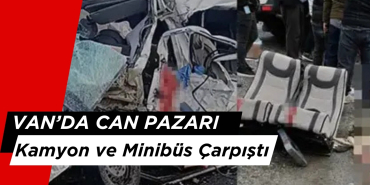 Van'da Can Pazarı: Kamyon ve Minibüs Çarpıştı