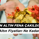 23 Nisan Altın Fena Çakıldı : Bugün Altın Fiyatları Ne Kadar?