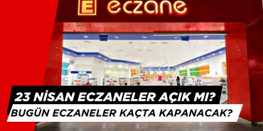 23 Nisan Eczaneler Açık mı? Eczaneler Saat Kaçta Kapanacak?