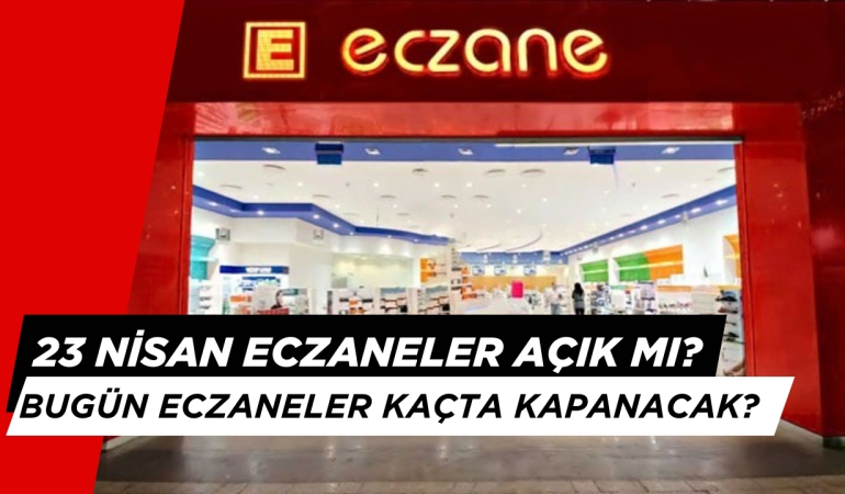 23 Nisan Eczaneler Açık mı? Eczaneler Saat Kaçta Kapanacak?