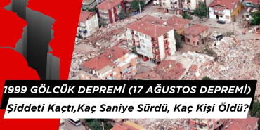 1999 Depremi Şiddeti Ne Kadardı? 1999 Gölcük Depremi Kaç Saniye Sürdü? 17 Ağustos Depreminde Kaç Kişi Öldü