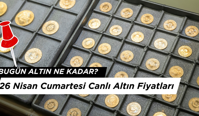 26 Nisan 2025 Canlı Altın ve Döviz Fiyatları: Gram, Çeyrek Altın ve Dolar Ne Kadar?