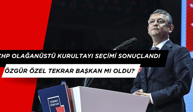 CHP OLAĞANÜSTÜ KURULTAYDA ÖZGÜR ÖZEL YENİDEN BAŞKAN SEÇİLDİ