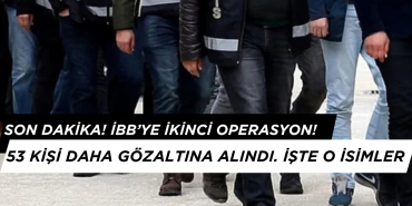 Son Dakika! İBB’ye İkinci Operasyon: Kimler Gözaltına Alındı? 53 Kişi Tam Liste!