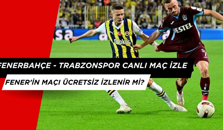 Fenerbahçe – Trabzonspor Canlı Maç İzle. Maç Saat Kaçta, Hangi Kanalda?