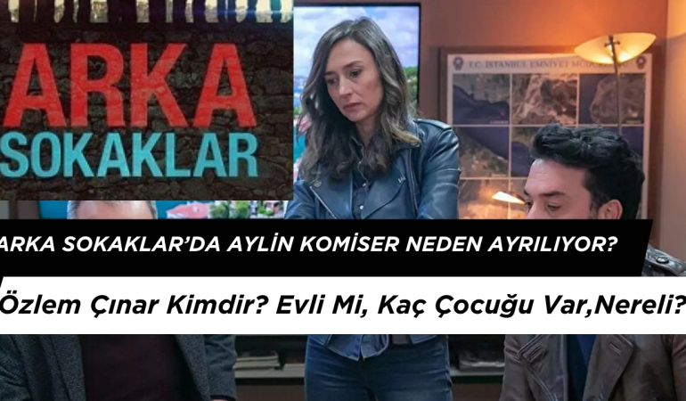 Arka Sokaklar’da Aylin Komiser Neden Ayrılıyor? Özlem Çınar Kimdir?