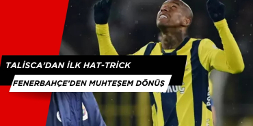 TALİSCA'DAN İLK HAT-TRİCK! FENERBAHÇE 4-1 ÖNE GEÇTİ