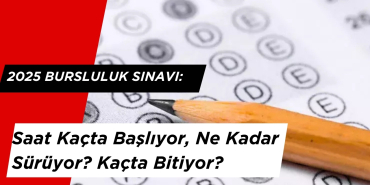 2025 Bursluluk Sınavı: Saat Kaçta Başlıyor, Ne Kadar Sürüyor? Kaçta Bitiyor?