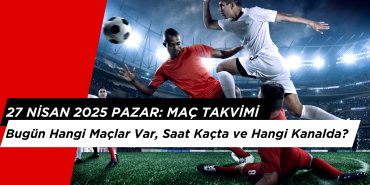 27 Nisan 2025 Pazar: Bugün Hangi Maçlar Var, Saat Kaçta ve Hangi Kanalda?