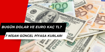 Bugün Dolar ve Euro Kadar? 7 Nisan Döviz Kurları Canlı İşlemler