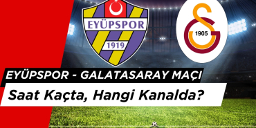 Eyüpspor - Galatasaray Maçı Ne Zaman, Saat Kaçta, Hangi Kanalda?