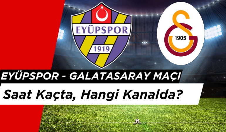Eyüpspor – Galatasaray Maçı Ne Zaman, Saat Kaçta, Hangi Kanalda?