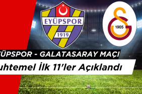 Eyüpspor - Galatasaray Maçı Muhtemel İlk 11’ler Açıklandı