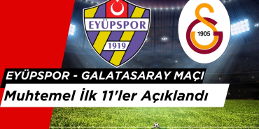 Eyüpspor - Galatasaray Maçı Muhtemel İlk 11’ler Açıklandı