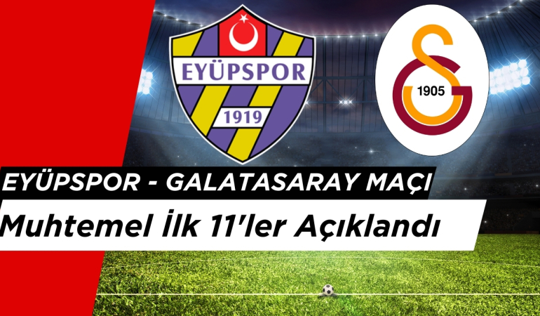 Eyüpspor – Galatasaray Maçı Muhtemel İlk 11’ler Açıklandı