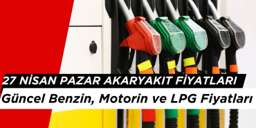 27 Nisan 2025: Güncel Benzin, Motorin ve LPG Fiyatları