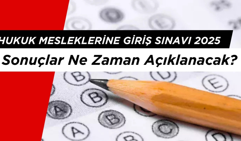 Hukuk Mesleklerine Giriş Sınavı 2025 Sonuçları Ne Zaman Açıklanacak?