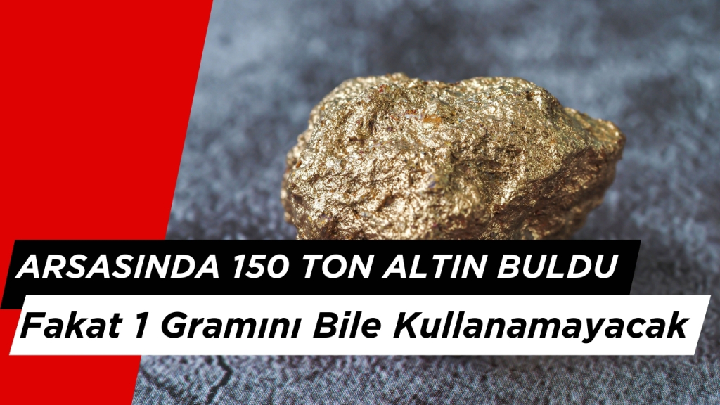 Tarlasında 150 Ton Altın Buldu Fakat 1 Gramını Bile Kullanamayacak