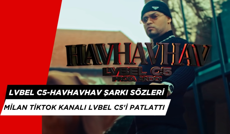 HAVHAVHAV ŞARKI SÖZLERİ. LVBEL C5’İN ŞARKISINI MİLAN TİKTOK’TA TREND YAPTI