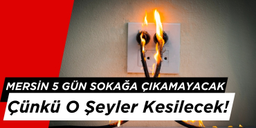 Mersin 5 Gün Sokağa Çıkamayacak Çünkü O Şeyler Kesilecek!