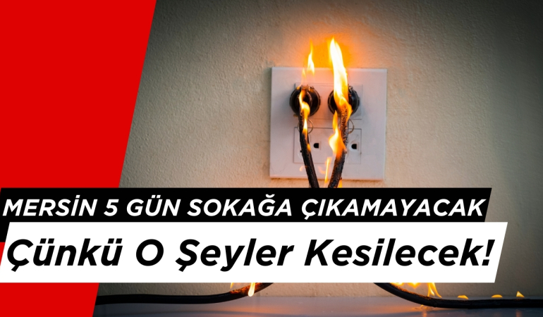 Mersin 5 Gün Sokağa Çıkamayacak Çünkü O Şeyler Kesilecek!