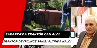 SAKARYA'DA DEVRİLEN TRAKTÖR CAN ALDI!